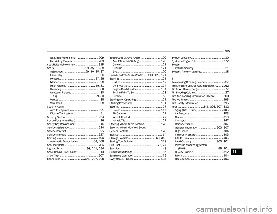 DODGE DURANGO 2021 Owners Manual
335
Seat Belt Pretensioner
.............................. 209Untwisting Procedure................................ 208Seat Belts Maintenance................................ 315Seats................... DODGE DURANGO 2021 Owners Manual
335
Seat Belt Pretensioner
.............................. 209Untwisting Procedure................................ 208Seat Belts Maintenance................................ 315Seats...................