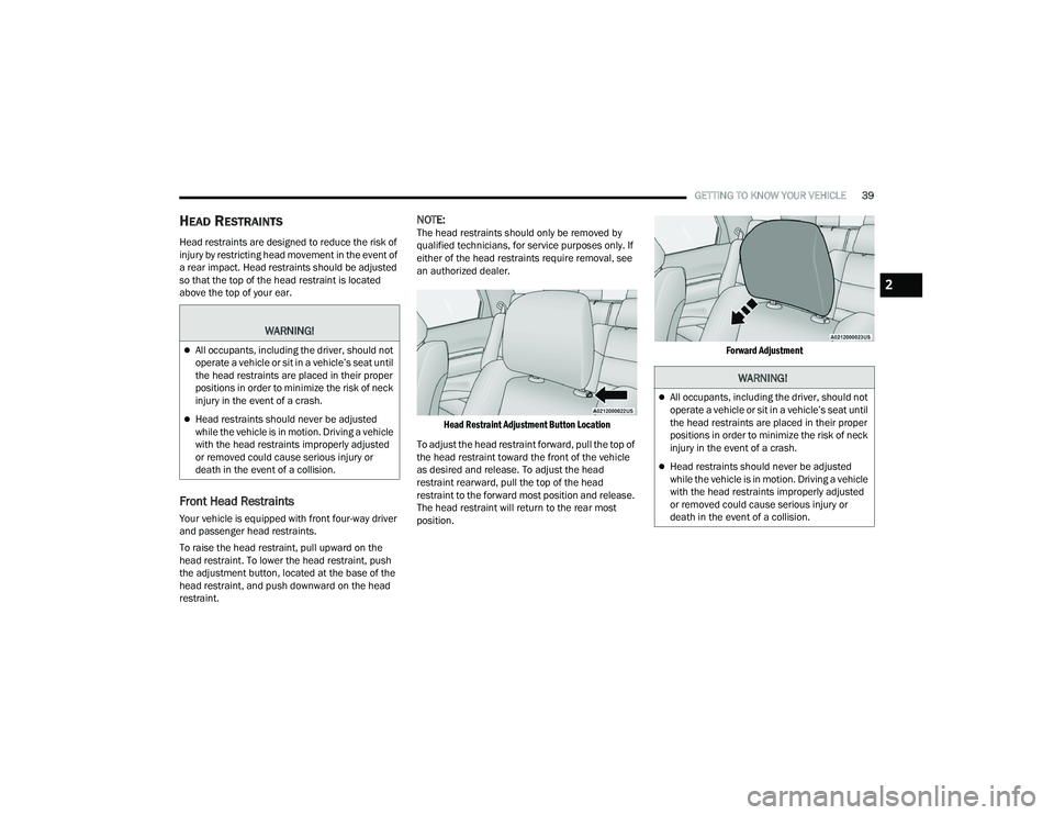 DODGE DURANGO 2021 Owners Manual
GETTING TO KNOW YOUR VEHICLE39
HEAD RESTRAINTS
Head restraints are designed to reduce the risk of
injury by restricting head movement in the event of
a rear impact. Head restraints should be adju DODGE DURANGO 2021 Owners Manual
GETTING TO KNOW YOUR VEHICLE39
HEAD RESTRAINTS
Head restraints are designed to reduce the risk of
injury by restricting head movement in the event of
a rear impact. Head restraints should be adju