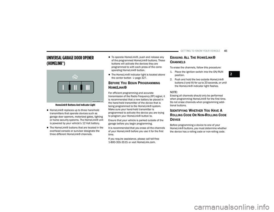 DODGE DURANGO 2021 Owners Manual
GETTING TO KNOW YOUR VEHICLE45
UNIVERSAL GARAGE DOOR OPENER
(HOMELINK®)
HomeLink® Buttons And Indicator Light
HomeLink® replaces up to three hand-held
transmitters that operate devices suc DODGE DURANGO 2021 Owners Manual
GETTING TO KNOW YOUR VEHICLE45
UNIVERSAL GARAGE DOOR OPENER
(HOMELINK®)
HomeLink® Buttons And Indicator Light
HomeLink® replaces up to three hand-held
transmitters that operate devices suc
