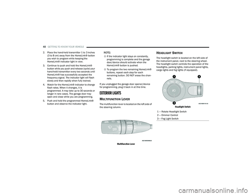 DODGE DURANGO 2021 Owners Manual
48GETTING TO KNOW YOUR VEHICLE
2. Place the hand-held transmitter 1 to 3 inches (3 to 8 cm) away from the HomeLink® button
you wish to program while keeping the
HomeLink® indicator light in vi DODGE DURANGO 2021 Owners Manual
48GETTING TO KNOW YOUR VEHICLE
2. Place the hand-held transmitter 1 to 3 inches (3 to 8 cm) away from the HomeLink® button
you wish to program while keeping the
HomeLink® indicator light in vi