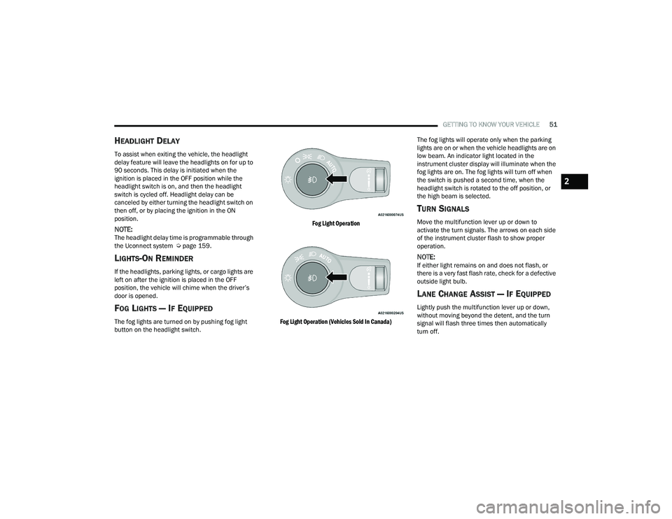 DODGE DURANGO 2021 Owners Manual
GETTING TO KNOW YOUR VEHICLE51
HEADLIGHT DELAY
To assist when exiting the vehicle, the headlight
delay feature will leave the headlights on for up to
90 seconds. This delay is initiated when the
i DODGE DURANGO 2021 Owners Manual
GETTING TO KNOW YOUR VEHICLE51
HEADLIGHT DELAY
To assist when exiting the vehicle, the headlight
delay feature will leave the headlights on for up to
90 seconds. This delay is initiated when the
i