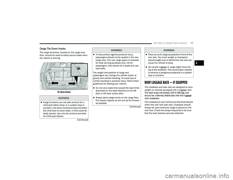 DODGE DURANGO 2021  Owners Manual 
GETTING TO KNOW YOUR VEHICLE77
(Continued)
(Continued)
Cargo Tie-Down Hooks 
The cargo tie-downs, located on the cargo area 
floor, should be used to safely secure loads when 
the vehicle is moving.
