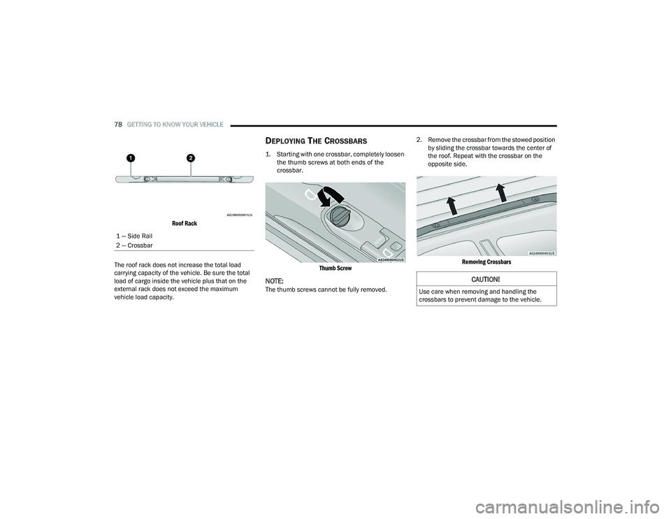 DODGE DURANGO 2021  Owners Manual 
78GETTING TO KNOW YOUR VEHICLE  

Roof Rack

The roof rack does not increase the total load 
carrying capacity of the vehicle. Be sure the total 
load of cargo inside the vehicle plus that on the 
ex