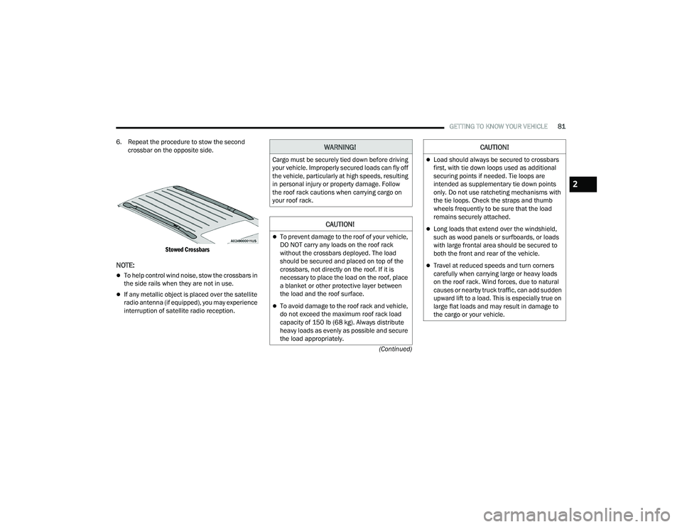 DODGE DURANGO 2021  Owners Manual 
GETTING TO KNOW YOUR VEHICLE81
(Continued)
6. Repeat the procedure to stow the second 
crossbar on the opposite side.

Stowed Crossbars

NOTE:
To help control wind noise, stow the crossbars in 
th