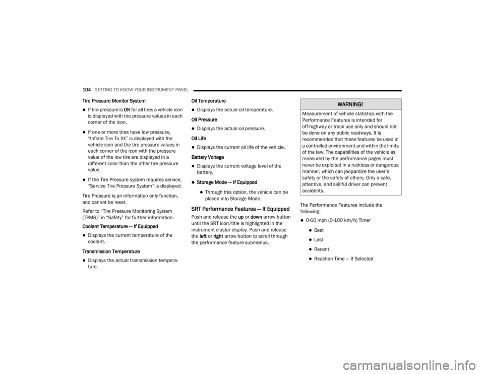DODGE DURANGO 2020 Owners Manual
104GETTING TO KNOW YOUR INSTRUMENT PANEL
Tire Pressure Monitor System
If tire pressure is OK for all tires a vehicle icon
is displayed with tire pressure values in each
corner of the icon.
DODGE DURANGO 2020 Owners Manual
104GETTING TO KNOW YOUR INSTRUMENT PANEL
Tire Pressure Monitor System
If tire pressure is OK for all tires a vehicle icon
is displayed with tire pressure values in each
corner of the icon.
