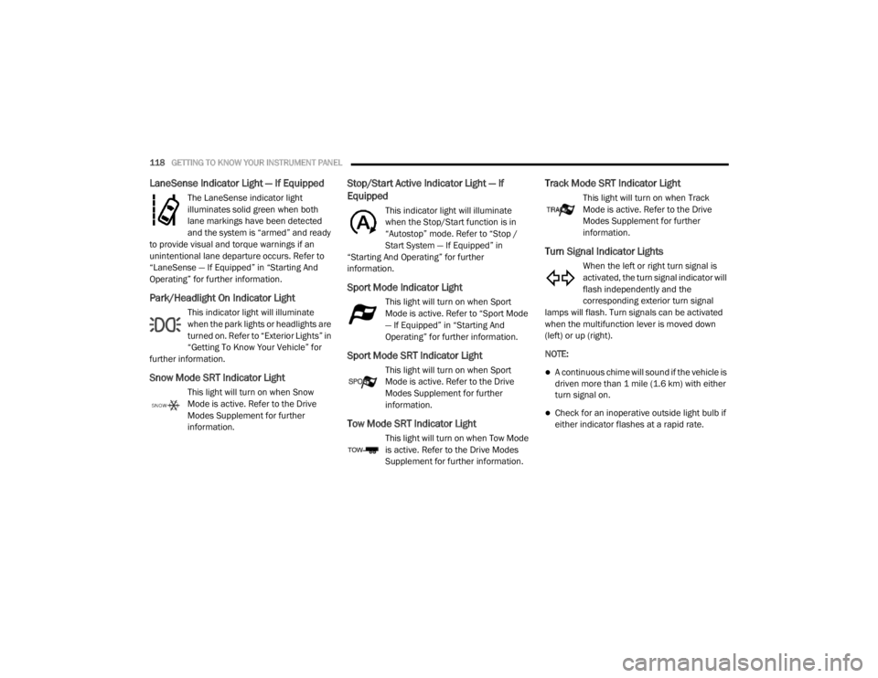 DODGE DURANGO 2020  Owners Manual 
118GETTING TO KNOW YOUR INSTRUMENT PANEL  
LaneSense Indicator Light — If Equipped
The LaneSense indicator light 
illuminates solid green when both 
lane markings have been detected 
and the system