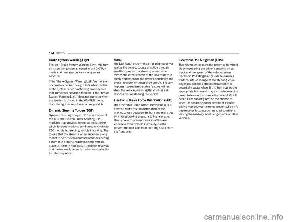 DODGE DURANGO 2020  Owners Manual 
124SAFETY  
Brake System Warning Light
The red “Brake System Warning Light” will turn 
on when the ignition is placed in the ON/RUN 
mode and may stay on for as long as four 
seconds.
If the “B