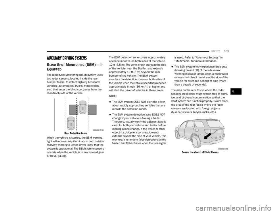 DODGE DURANGO 2020 Owners Manual
SAFETY131
AUXILIARY DRIVING SYSTEMS
BLIND SPOT MONITORING (BSM) — IF
E
QUIPPED
The Blind Spot Monitoring (BSM) system uses
two radar sensors, located inside the rear
bumper fascia, to detect hig DODGE DURANGO 2020 Owners Manual
SAFETY131
AUXILIARY DRIVING SYSTEMS
BLIND SPOT MONITORING (BSM) — IF
E
QUIPPED
The Blind Spot Monitoring (BSM) system uses
two radar sensors, located inside the rear
bumper fascia, to detect hig