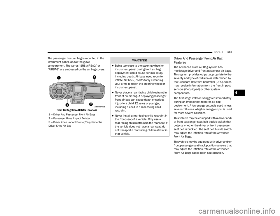 DODGE DURANGO 2020 User Guide
SAFETY155
The passenger front air bag is mounted in the
instrument panel, above the glove
compartment. The words “SRS AIRBAG” or
“AIRBAG” are embossed on the air bag covers.
Front Air Bag DODGE DURANGO 2020 User Guide
SAFETY155
The passenger front air bag is mounted in the
instrument panel, above the glove
compartment. The words “SRS AIRBAG” or
“AIRBAG” are embossed on the air bag covers.
Front Air Bag