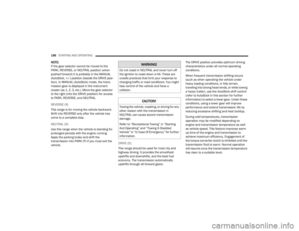 DODGE DURANGO 2020 Owners Manual
196STARTING AND OPERATING
NOTE:
If the gear selector cannot be moved to the
PARK, REVERSE, or NEUTRAL position (when
pushed forward) it is probably in the MANUAL
(AutoStick, +/-) position (besid DODGE DURANGO 2020 Owners Manual
196STARTING AND OPERATING
NOTE:
If the gear selector cannot be moved to the
PARK, REVERSE, or NEUTRAL position (when
pushed forward) it is probably in the MANUAL
(AutoStick, +/-) position (besid
