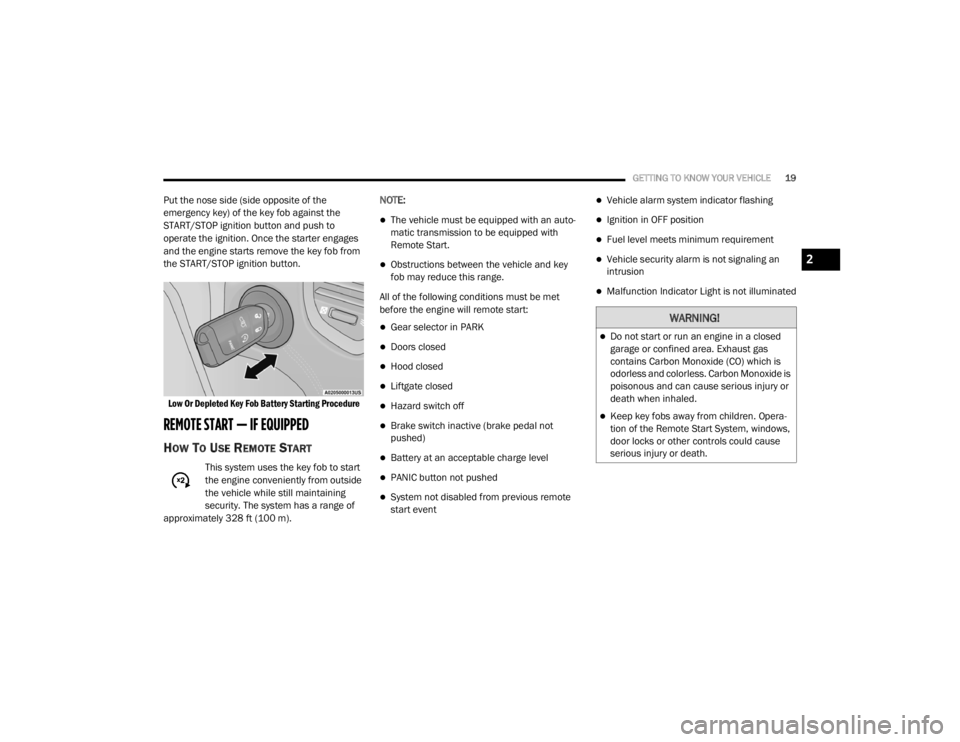 DODGE DURANGO 2020 Owners Manual
GETTING TO KNOW YOUR VEHICLE19
Put the nose side (side opposite of the
emergency key) of the key fob against the
START/STOP ignition button and push to
operate the ignition. Once the starter engag DODGE DURANGO 2020 Owners Manual
GETTING TO KNOW YOUR VEHICLE19
Put the nose side (side opposite of the
emergency key) of the key fob against the
START/STOP ignition button and push to
operate the ignition. Once the starter engag