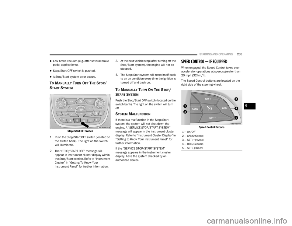 DODGE DURANGO 2020 User Guide
STARTING AND OPERATING205
Low brake vacuum (e.g. after several brake
pedal applications).
Stop/Start OFF switch is pushed.
A Stop/Start system error occurs.
TO MANUALLY TURN OFF THE STOP/
S DODGE DURANGO 2020 User Guide
STARTING AND OPERATING205
Low brake vacuum (e.g. after several brake
pedal applications).
Stop/Start OFF switch is pushed.
A Stop/Start system error occurs.
TO MANUALLY TURN OFF THE STOP/
S