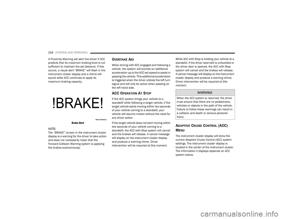 DODGE DURANGO 2020 Owners Manual
214STARTING AND OPERATING
A Proximity Warning will alert the driver if ACC
predicts that its maximum braking level is not
sufficient to maintain the set distance. If this
occurs, a visual alert DODGE DURANGO 2020 Owners Manual
214STARTING AND OPERATING
A Proximity Warning will alert the driver if ACC
predicts that its maximum braking level is not
sufficient to maintain the set distance. If this
occurs, a visual alert
