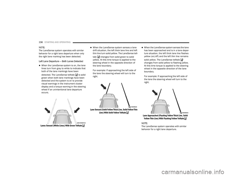 DODGE DURANGO 2020  Owners Manual 
236STARTING AND OPERATING  
NOTE:
The LaneSense system operates with similar 
behavior for a right lane departure when only 
the right lane marking has been detected.
Left Lane Departure — Both Lan