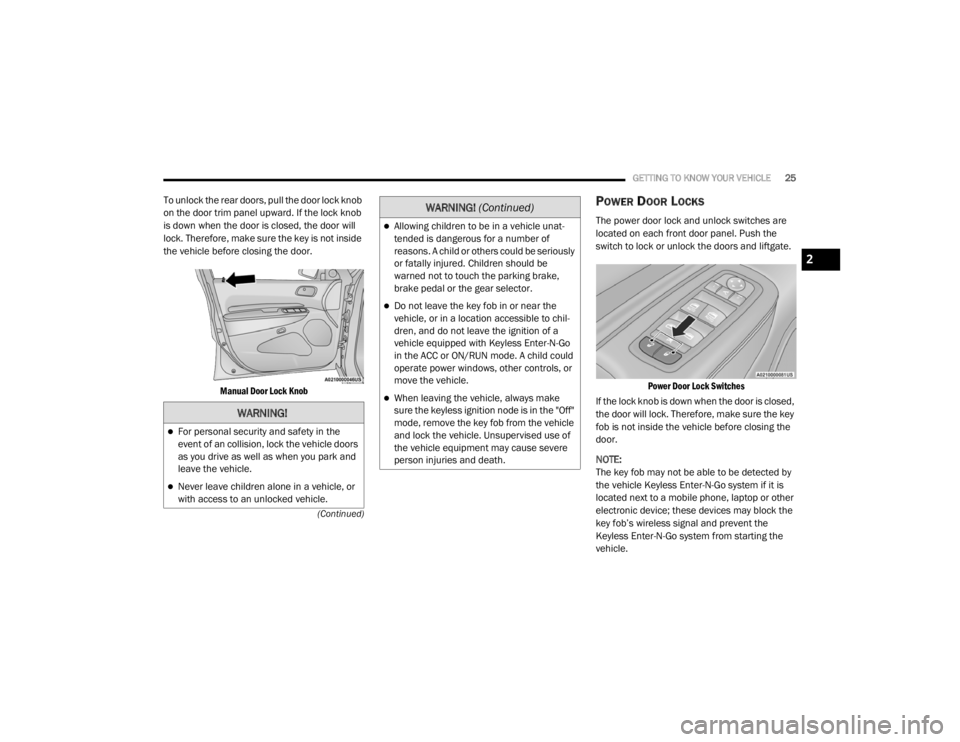 DODGE DURANGO 2020 Owners Manual
GETTING TO KNOW YOUR VEHICLE25
(Continued)
To unlock the rear doors, pull the door lock knob
on the door trim panel upward. If the lock knob
is down when the door is closed, the door will
lock. Th DODGE DURANGO 2020 Owners Manual
GETTING TO KNOW YOUR VEHICLE25
(Continued)
To unlock the rear doors, pull the door lock knob
on the door trim panel upward. If the lock knob
is down when the door is closed, the door will
lock. Th