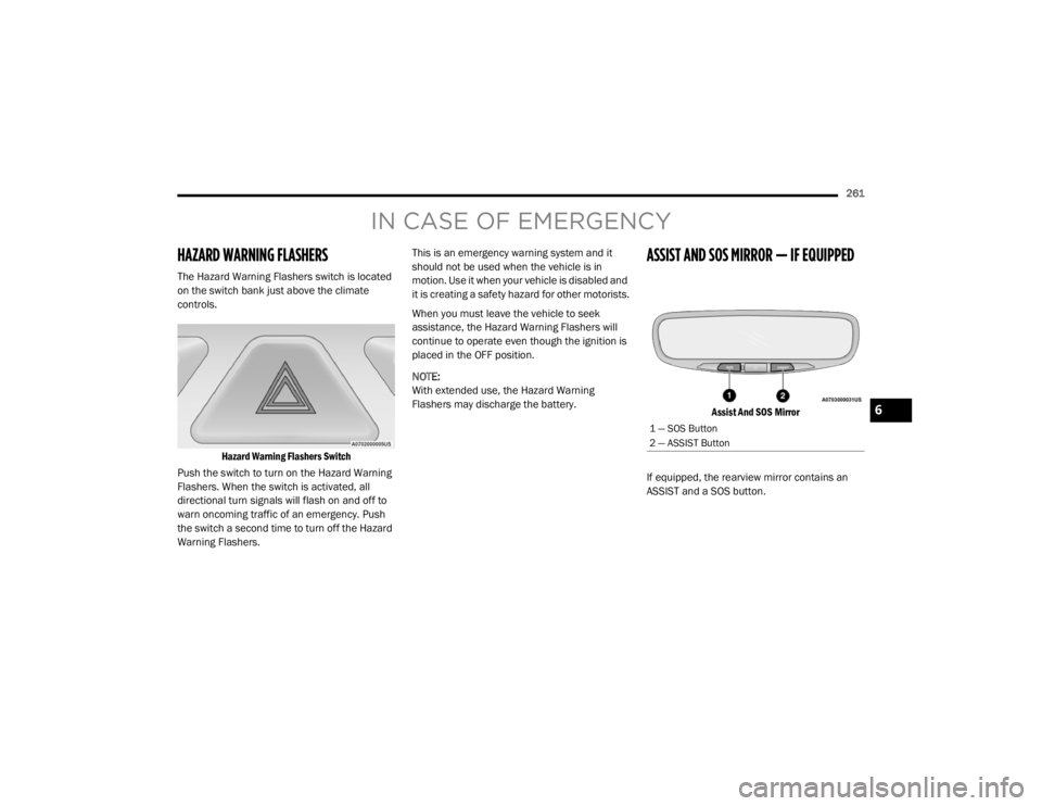 DODGE DURANGO 2020 Owners Manual
261
IN CASE OF EMERGENCY
HAZARD WARNING FLASHERS
The Hazard Warning Flashers switch is located
on the switch bank just above the climate
controls.
Hazard Warning Flashers Switch
Push the switch DODGE DURANGO 2020 Owners Manual
261
IN CASE OF EMERGENCY
HAZARD WARNING FLASHERS
The Hazard Warning Flashers switch is located
on the switch bank just above the climate
controls.
Hazard Warning Flashers Switch
Push the switch