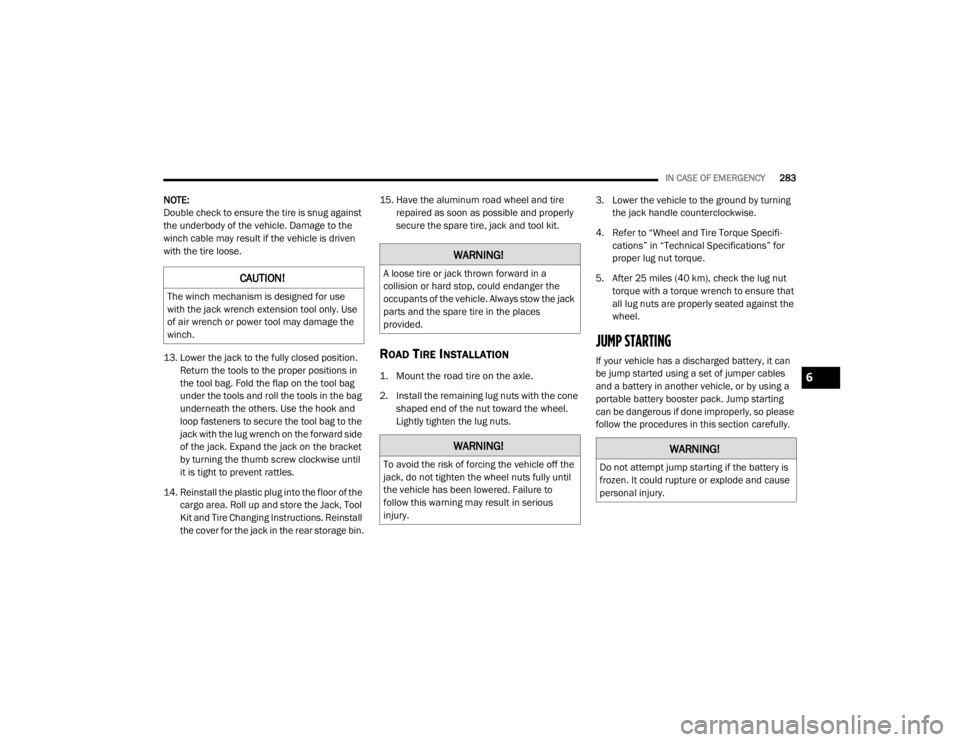 DODGE DURANGO 2020 Owners Manual
IN CASE OF EMERGENCY283
NOTE:
Double check to ensure the tire is snug against
the underbody of the vehicle. Damage to the
winch cable may result if the vehicle is driven
with the tire loose.
13. L DODGE DURANGO 2020 Owners Manual
IN CASE OF EMERGENCY283
NOTE:
Double check to ensure the tire is snug against
the underbody of the vehicle. Damage to the
winch cable may result if the vehicle is driven
with the tire loose.
13. L