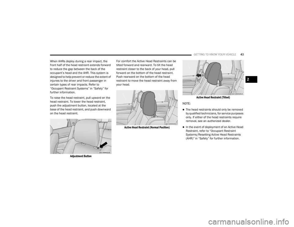 DODGE DURANGO 2020 Service Manual
GETTING TO KNOW YOUR VEHICLE43
When AHRs deploy during a rear impact, the
front half of the head restraint extends forward
to reduce the gap between the back of the
occupant’s head and the AHR. DODGE DURANGO 2020 Service Manual
GETTING TO KNOW YOUR VEHICLE43
When AHRs deploy during a rear impact, the
front half of the head restraint extends forward
to reduce the gap between the back of the
occupant’s head and the AHR.