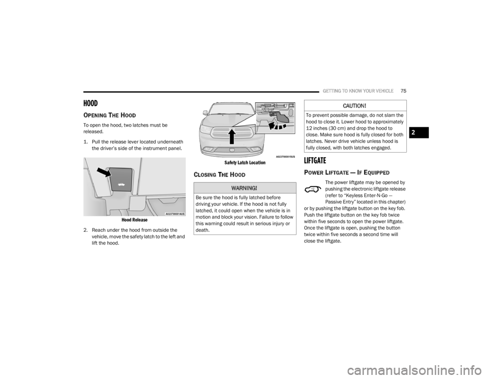 DODGE DURANGO 2020 Manual PDF
GETTING TO KNOW YOUR VEHICLE75
HOOD
OPENING THE HOOD
To open the hood, two latches must be
released.
1. Pull the release lever located underneath
the driver’s side of the instrument panel.
DODGE DURANGO 2020 Manual PDF
GETTING TO KNOW YOUR VEHICLE75
HOOD
OPENING THE HOOD
To open the hood, two latches must be
released.
1. Pull the release lever located underneath
the driver’s side of the instrument panel.