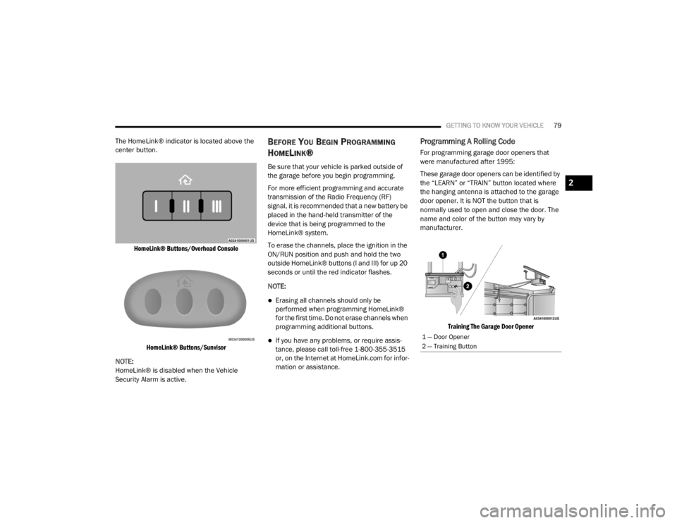 DODGE DURANGO 2020 User Guide
GETTING TO KNOW YOUR VEHICLE79
The HomeLink® indicator is located above the
center button.
HomeLink® Buttons/Overhead ConsoleHomeLink® Buttons/Sunvisor
NOTE:
HomeLink® is disabled when the Veh DODGE DURANGO 2020 User Guide
GETTING TO KNOW YOUR VEHICLE79
The HomeLink® indicator is located above the
center button.
HomeLink® Buttons/Overhead ConsoleHomeLink® Buttons/Sunvisor
NOTE:
HomeLink® is disabled when the Veh