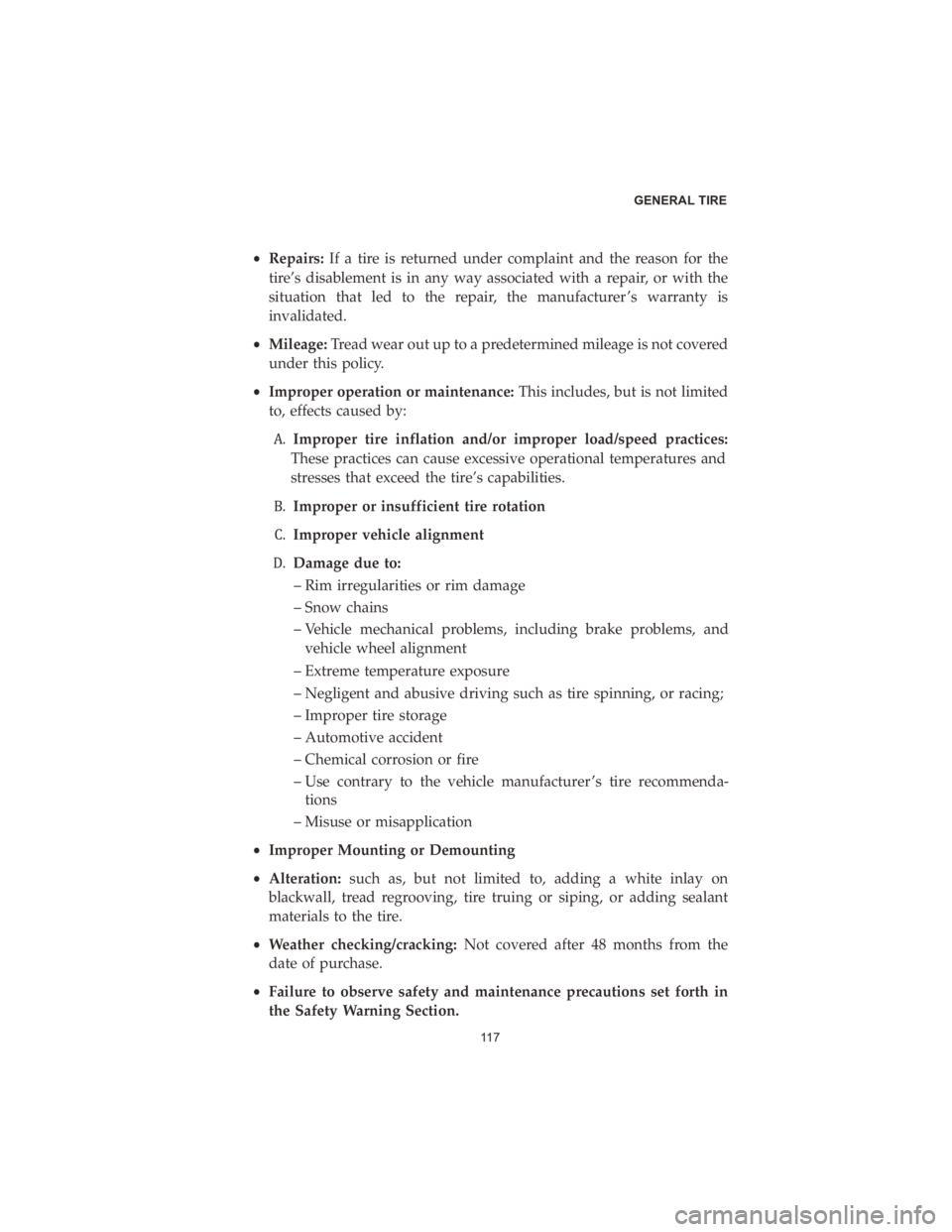 DODGE DURANGO 2020  Vehicle Warranty •Repairs: If a tire is returned under complaint and the reason for the
tire’s disablement is in any way associated with a repair, or with the
situation that led to the repair, the manufacturer ’