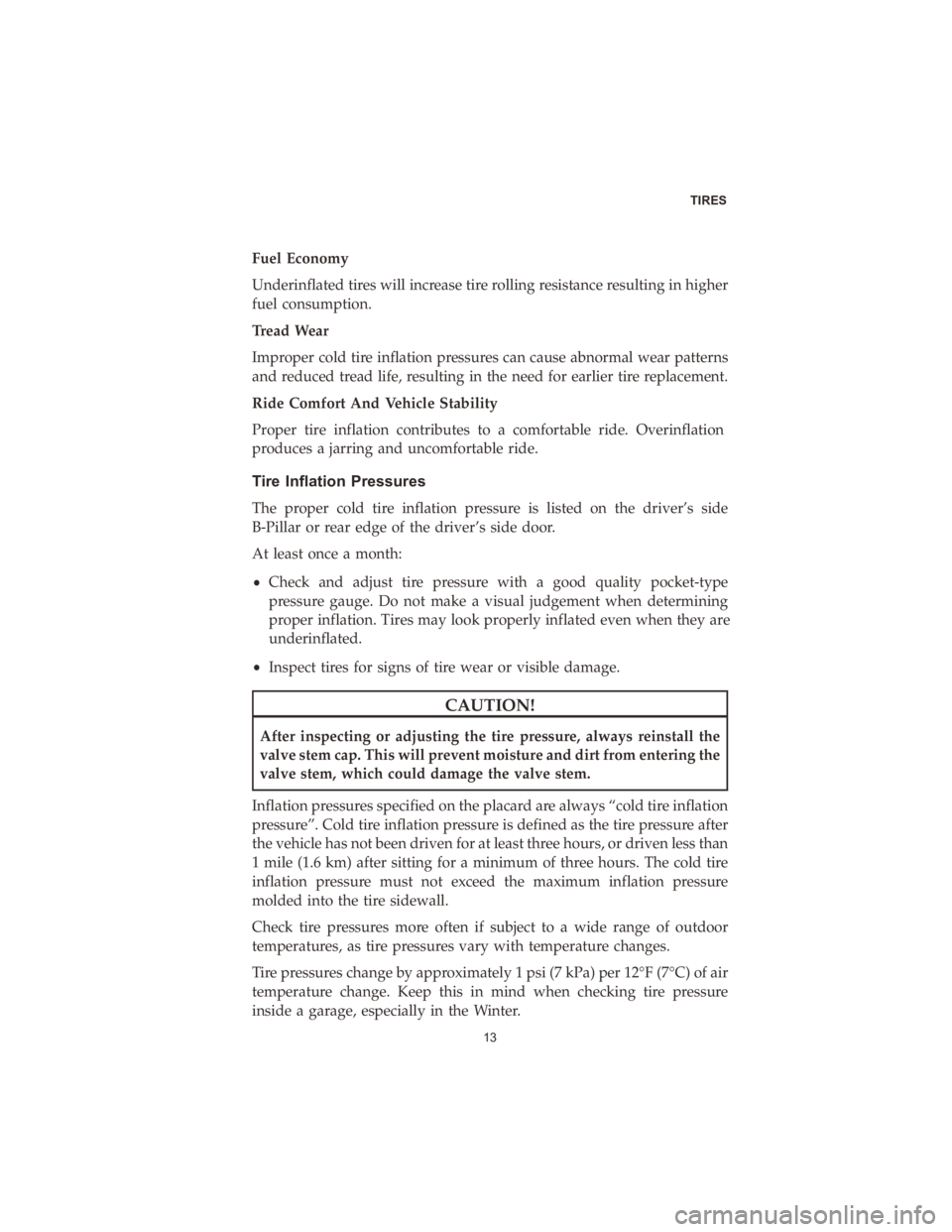 DODGE DURANGO 2020  Vehicle Warranty Fuel�Economy
Underinflated� tires�will�increase� tire�rolling� resistance� resulting�in�higher�
fuel� consumption.
Tread� Wear
Improper� cold�tire�inflation� pressures� can�cause� 