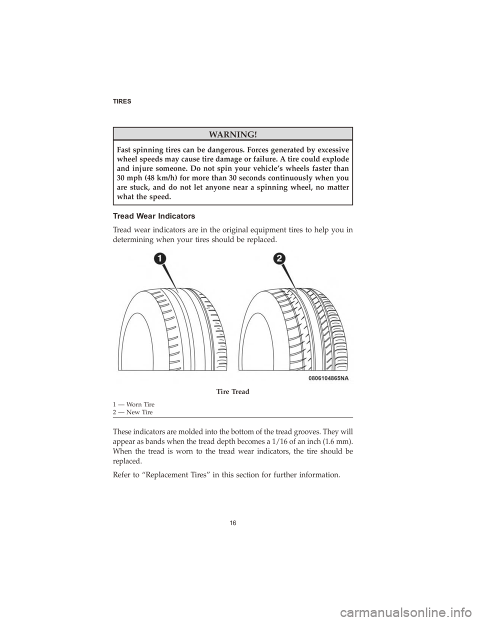 DODGE DURANGO 2020  Vehicle Warranty WARNING!
Fast spinning tires can be dangerous. Forces generated by excessive
wheel speeds may cause tire damage or failure. A tire could explode
and injure someone. Do not spin your vehicle’s wheels