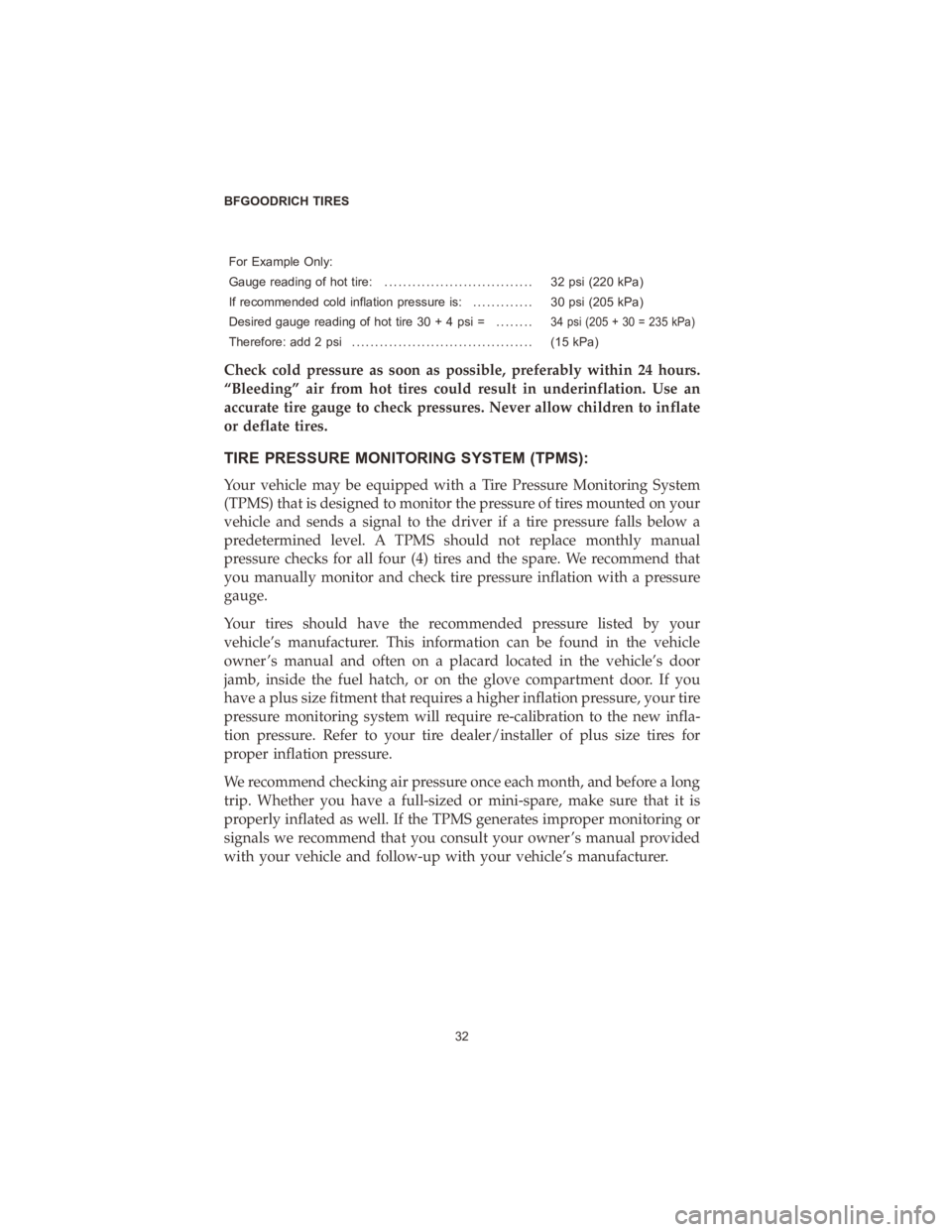 DODGE DURANGO 2020  Vehicle Warranty For Example Only:
Gauge reading of hot tire:................................ 32 psi (220 kPa)
If recommended cold inflation pressure is: ............. 30 psi (205 kPa)
Desired gauge reading of hot tir