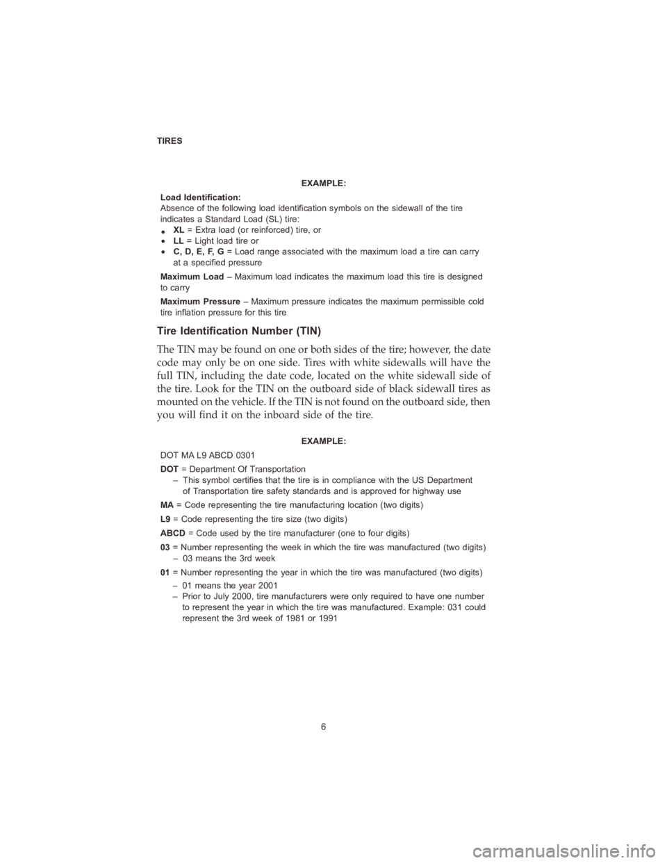 DODGE DURANGO 2020  Vehicle Warranty EXAMPLE:
Load Identification:
Absence of the following load identification symbols on the sidewall of th etire
indicates a Standard Load (SL) tire:
• XL
= Extra load (or reinforced) tire, or
• LL 