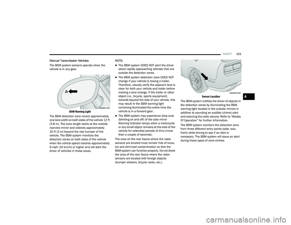 DODGE CHALLENGER 2020 Owners Manual
SAFETY101
Manual Transmission Vehicles
The BSM system sensors operate when the
vehicle is in any gear.
BSM Warning Light
The BSM detection zone covers approximately
one lane width on both sides o DODGE CHALLENGER 2020 Owners Manual
SAFETY101
Manual Transmission Vehicles
The BSM system sensors operate when the
vehicle is in any gear.
BSM Warning Light
The BSM detection zone covers approximately
one lane width on both sides o