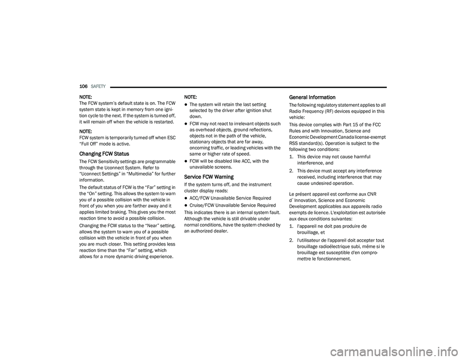 DODGE CHALLENGER 2020  Owners Manual 
106SAFETY  
NOTE:
The FCW system’s default state is on. The FCW 
system state is kept in memory from one igni -
tion cycle to the next. If the system is turned off, 
it will remain off when the veh