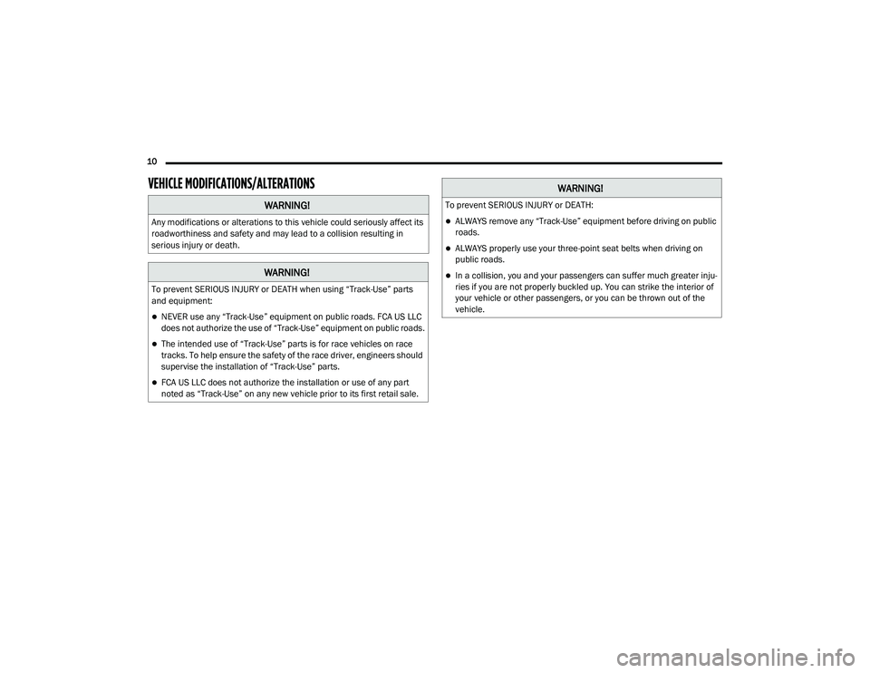 DODGE CHALLENGER 2020 User Guide
10
VEHICLE MODIFICATIONS/ALTERATIONS
WARNING!
Any modifications or alterations to this vehicle could seriously affect its
roadworthiness and safety and may lead to a collision resulting in
seri DODGE CHALLENGER 2020 User Guide
10
VEHICLE MODIFICATIONS/ALTERATIONS
WARNING!
Any modifications or alterations to this vehicle could seriously affect its
roadworthiness and safety and may lead to a collision resulting in
seri
