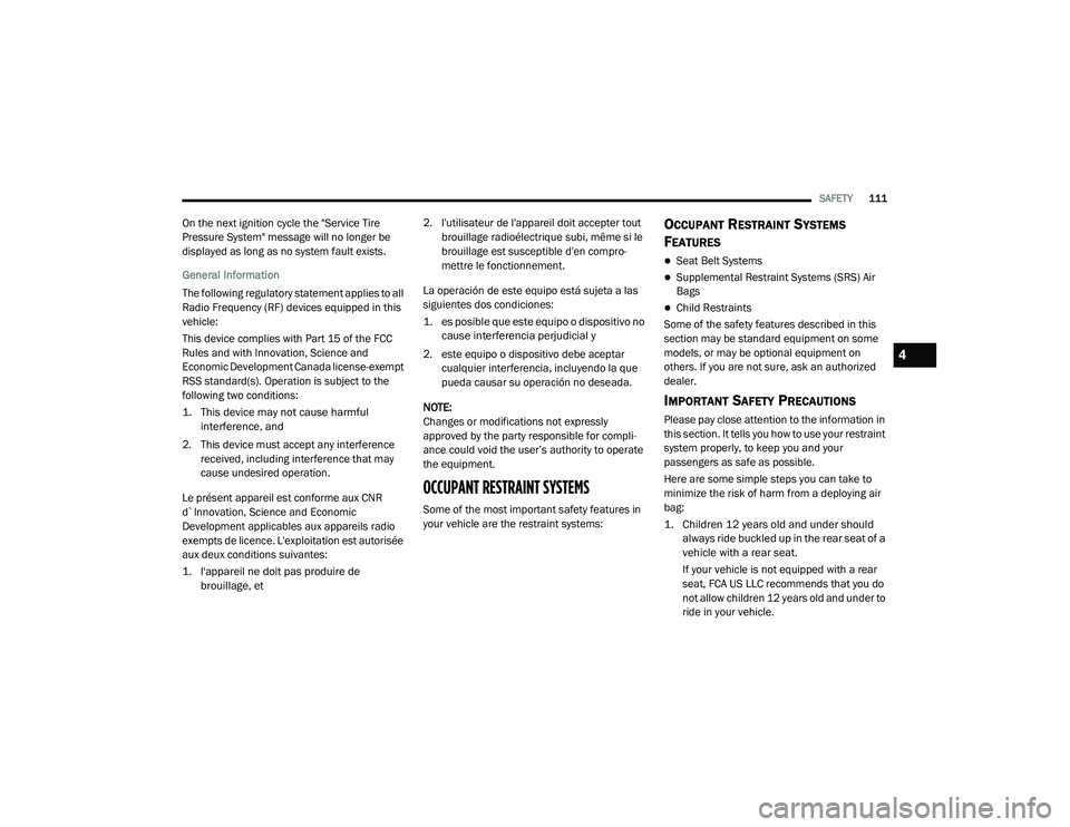 DODGE CHALLENGER 2020  Owners Manual 
SAFETY111
On the next ignition cycle the "Service Tire 
Pressure System" message will no longer be 
displayed as long as no system fault exists.
General Information
The following regulatory s