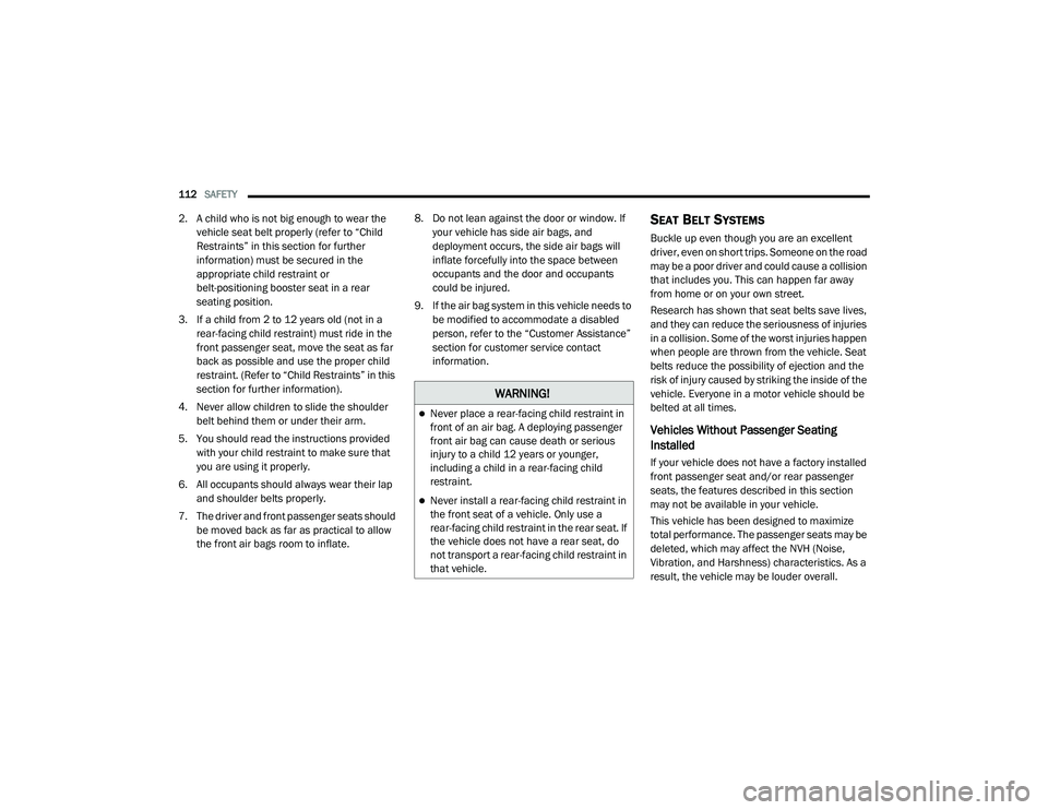 DODGE CHALLENGER 2020  Owners Manual 
112SAFETY  
2. A child who is not big enough to wear the 
vehicle seat belt properly (refer to “Child 
Restraints” in this section for further 
information) must be secured in the 
appropriate ch