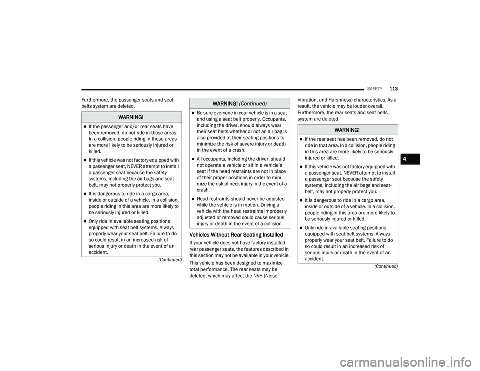 DODGE CHALLENGER 2020  Owners Manual 
SAFETY113
(Continued)
(Continued)
Furthermore, the passenger seats and seat 
belts system are deleted.
Vehicles Without Rear Seating Installed
If your vehicle does not have factory installed 
rear pa