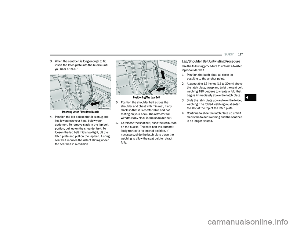 DODGE CHALLENGER 2020  Owners Manual 
SAFETY117
3. When the seat belt is long enough to fit, 
insert the latch plate into the buckle until 
you hear a “click.”

Inserting Latch Plate Into Buckle

4. Position the lap belt so that it i