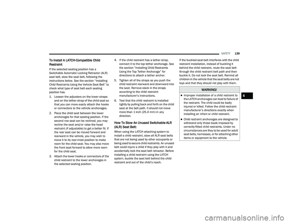 DODGE CHALLENGER 2020 Owners Manual
SAFETY139
To Install A LATCH-Compatible Child
Restraint
If the selected seating position has a
Switchable Automatic Locking Retractor (ALR)
seat belt, stow the seat belt, following the
instructio DODGE CHALLENGER 2020 Owners Manual
SAFETY139
To Install A LATCH-Compatible Child
Restraint
If the selected seating position has a
Switchable Automatic Locking Retractor (ALR)
seat belt, stow the seat belt, following the
instructio