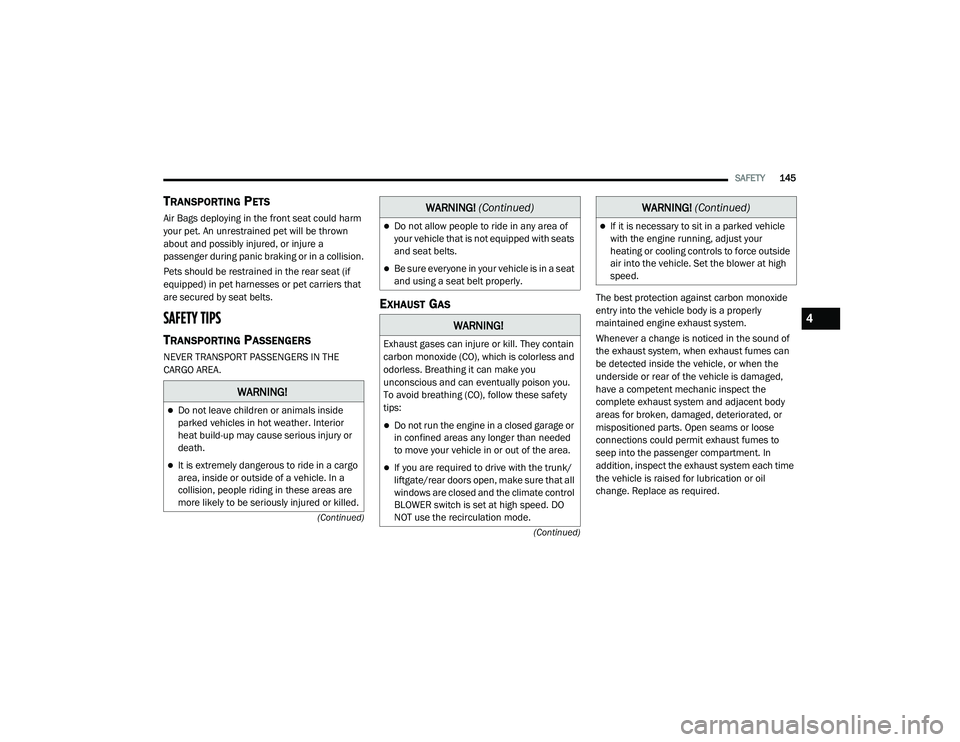 DODGE CHALLENGER 2020 Owners Manual
SAFETY145
(Continued)
(Continued)
TRANSPORTING PETS
Air Bags deploying in the front seat could harm
your pet. An unrestrained pet will be thrown
about and possibly injured, or injure a
passenge DODGE CHALLENGER 2020 Owners Manual
SAFETY145
(Continued)
(Continued)
TRANSPORTING PETS
Air Bags deploying in the front seat could harm
your pet. An unrestrained pet will be thrown
about and possibly injured, or injure a
passenge