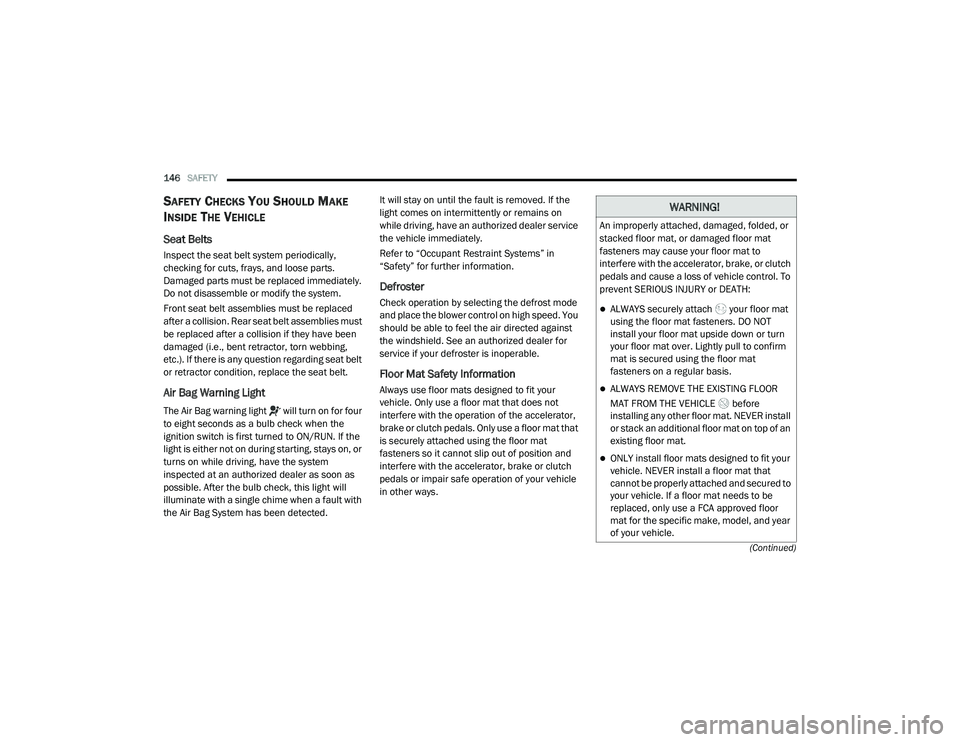 DODGE CHALLENGER 2020 Owners Manual
146SAFETY
(Continued)
SAFETY CHECKS YOU SHOULD MAKE
I
NSIDE THE VEHICLE
Seat Belts
Inspect the seat belt system periodically,
checking for cuts, frays, and loose parts.
Damaged parts must be DODGE CHALLENGER 2020 Owners Manual
146SAFETY
(Continued)
SAFETY CHECKS YOU SHOULD MAKE
I
NSIDE THE VEHICLE
Seat Belts
Inspect the seat belt system periodically,
checking for cuts, frays, and loose parts.
Damaged parts must be