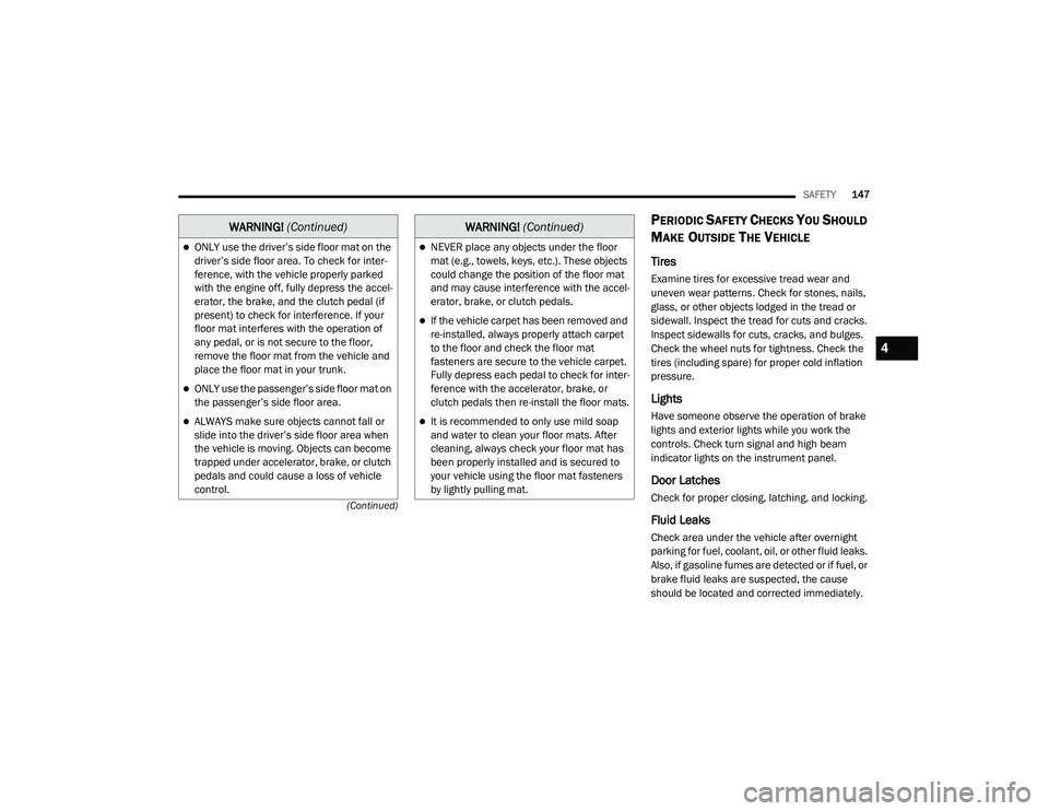 DODGE CHALLENGER 2020 Owners Manual
SAFETY147
(Continued)
PERIODIC SAFETY CHECKS YOU SHOULD
M
AKE OUTSIDE THE VEHICLE
Tires
Examine tires for excessive tread wear and
uneven wear patterns. Check for stones, nails,
glass, or other o DODGE CHALLENGER 2020 Owners Manual
SAFETY147
(Continued)
PERIODIC SAFETY CHECKS YOU SHOULD
M
AKE OUTSIDE THE VEHICLE
Tires
Examine tires for excessive tread wear and
uneven wear patterns. Check for stones, nails,
glass, or other o