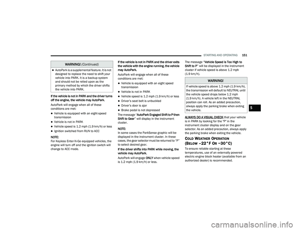DODGE CHALLENGER 2020 User Guide
STARTING AND OPERATING151
If the vehicle is not in PARK and the driver turns
off the engine, the vehicle may AutoPark.
AutoPark will engage when all of these
conditions are met:
Vehicle is equip DODGE CHALLENGER 2020 User Guide
STARTING AND OPERATING151
If the vehicle is not in PARK and the driver turns
off the engine, the vehicle may AutoPark.
AutoPark will engage when all of these
conditions are met:
Vehicle is equip