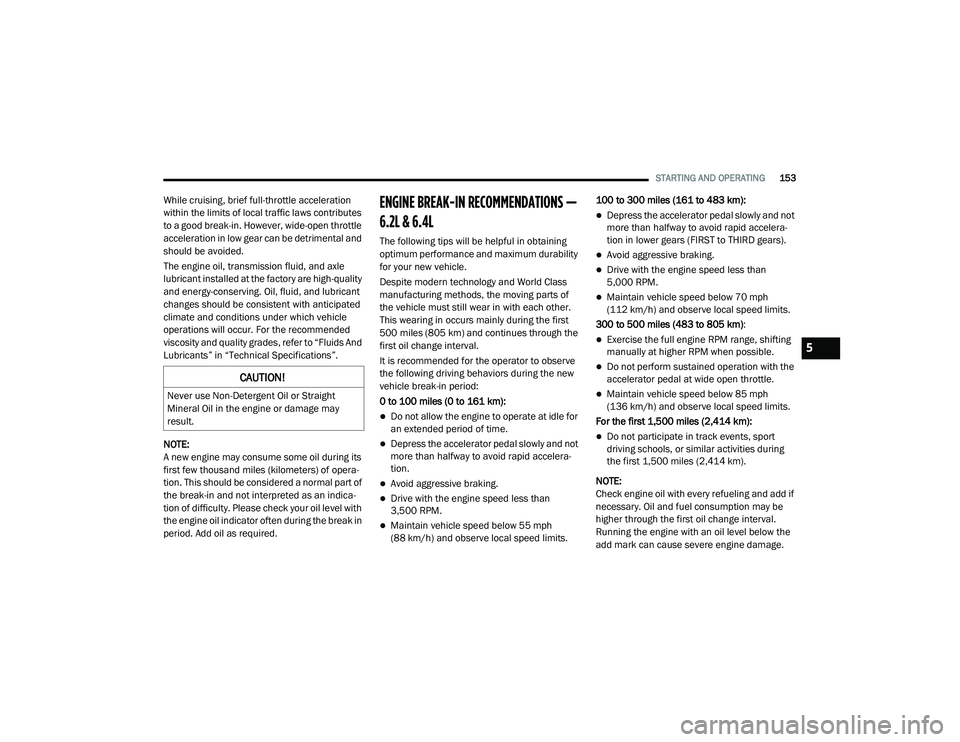DODGE CHALLENGER 2020 Owners Manual
STARTING AND OPERATING153
While cruising, brief full-throttle acceleration
within the limits of local traffic laws contributes
to a good break-in. However, wide-open throttle
acceleration in low g DODGE CHALLENGER 2020 Owners Manual
STARTING AND OPERATING153
While cruising, brief full-throttle acceleration
within the limits of local traffic laws contributes
to a good break-in. However, wide-open throttle
acceleration in low g
