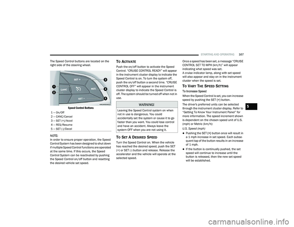 DODGE CHALLENGER 2020 Owners Manual
STARTING AND OPERATING167
The Speed Control buttons are located on the
right side of the steering wheel.
Speed Control Buttons
NOTE:
In order to ensure proper operation, the Speed
Control System DODGE CHALLENGER 2020 Owners Manual
STARTING AND OPERATING167
The Speed Control buttons are located on the
right side of the steering wheel.
Speed Control Buttons
NOTE:
In order to ensure proper operation, the Speed
Control System