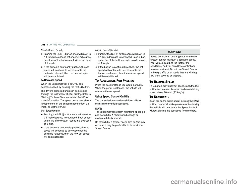 DODGE CHALLENGER 2020 Owners Manual
168STARTING AND OPERATING
Metric Speed (km/h)
Pushing the SET (+) button once will result in
a 1 km/h increase in set speed. Each subse -
quent tap of the button results in an increase
of 1 k DODGE CHALLENGER 2020 Owners Manual
168STARTING AND OPERATING
Metric Speed (km/h)
Pushing the SET (+) button once will result in
a 1 km/h increase in set speed. Each subse -
quent tap of the button results in an increase
of 1 k