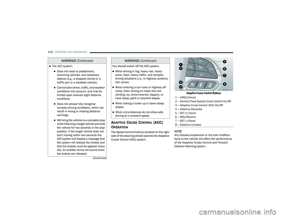 DODGE CHALLENGER 2020 Owners Manual
170STARTING AND OPERATING
(Continued)
ADAPTIVE CRUISE CONTROL (ACC)
O
PERATION
The Speed Control buttons (located on the right
side of the steering wheel) operate the Adaptive
Cruise Control (AC DODGE CHALLENGER 2020 Owners Manual
170STARTING AND OPERATING
(Continued)
ADAPTIVE CRUISE CONTROL (ACC)
O
PERATION
The Speed Control buttons (located on the right
side of the steering wheel) operate the Adaptive
Cruise Control (AC