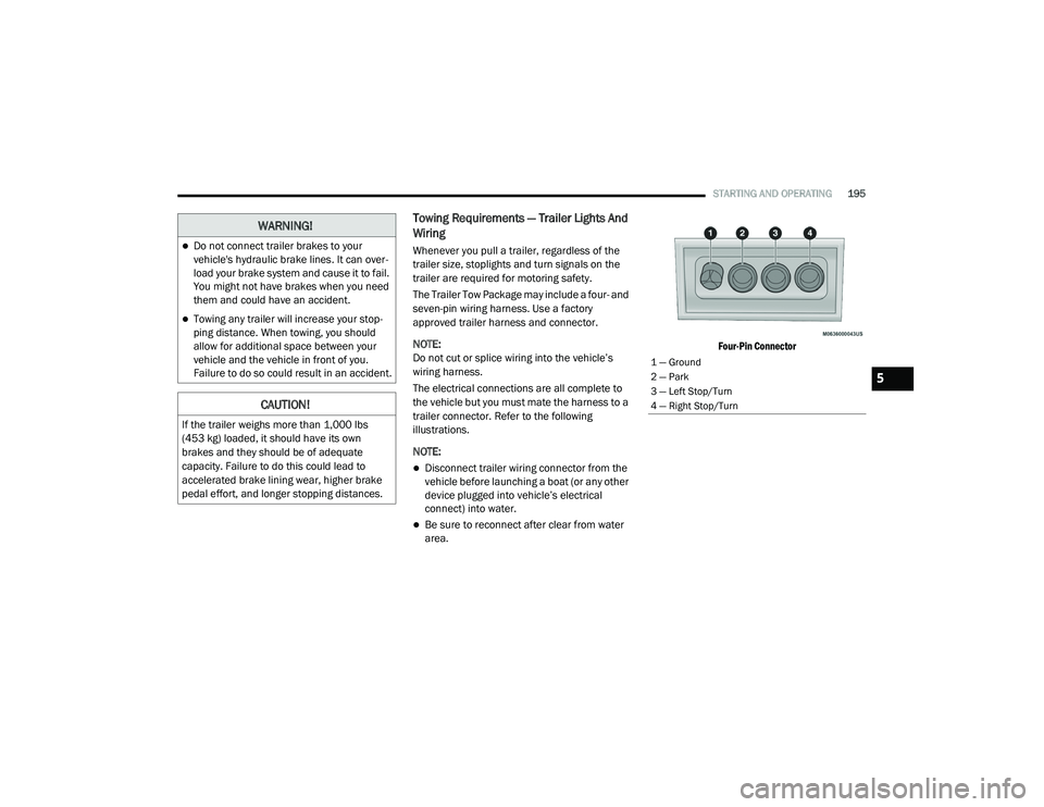 DODGE CHALLENGER 2020 Owners Manual
STARTING AND OPERATING195
Towing Requirements — Trailer Lights And
Wiring
Whenever you pull a trailer, regardless of the
trailer size, stoplights and turn signals on the
trailer are required for DODGE CHALLENGER 2020 Owners Manual
STARTING AND OPERATING195
Towing Requirements — Trailer Lights And
Wiring
Whenever you pull a trailer, regardless of the
trailer size, stoplights and turn signals on the
trailer are required for