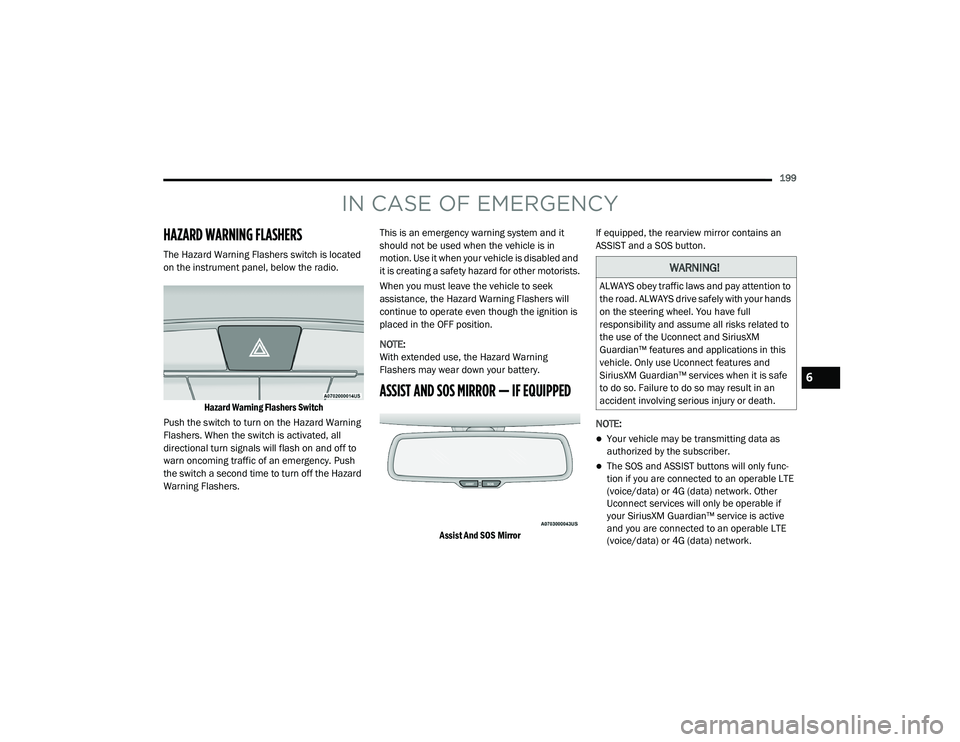 DODGE CHALLENGER 2020 Owners Manual
199
IN CASE OF EMERGENCY
HAZARD WARNING FLASHERS
The Hazard Warning Flashers switch is located
on the instrument panel, below the radio.
Hazard Warning Flashers Switch
Push the switch to turn on DODGE CHALLENGER 2020 Owners Manual
199
IN CASE OF EMERGENCY
HAZARD WARNING FLASHERS
The Hazard Warning Flashers switch is located
on the instrument panel, below the radio.
Hazard Warning Flashers Switch
Push the switch to turn on