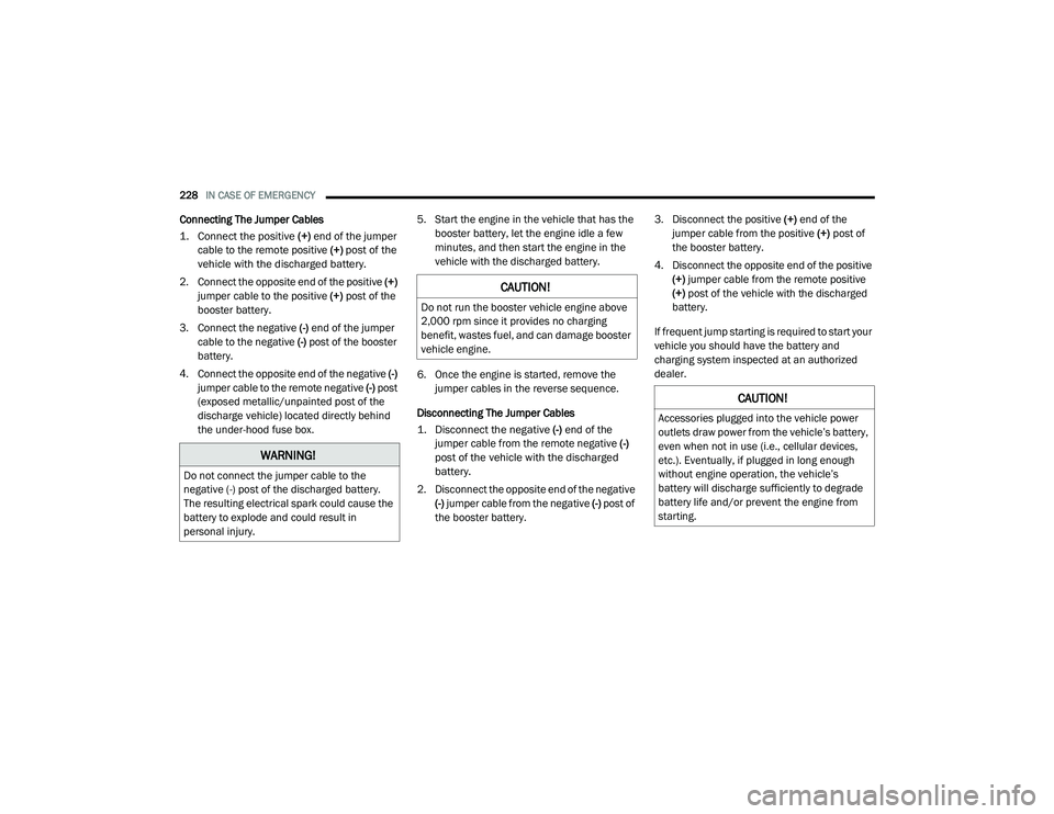 DODGE CHALLENGER 2020 Owners Manual
228IN CASE OF EMERGENCY
Connecting The Jumper Cables
1. Connect the positive
(+) end of the jumper
cable to the remote positive (+)
post of the
vehicle with the discharged battery.
2. Connec DODGE CHALLENGER 2020 Owners Manual
228IN CASE OF EMERGENCY
Connecting The Jumper Cables
1. Connect the positive
(+) end of the jumper
cable to the remote positive (+)
post of the
vehicle with the discharged battery.
2. Connec