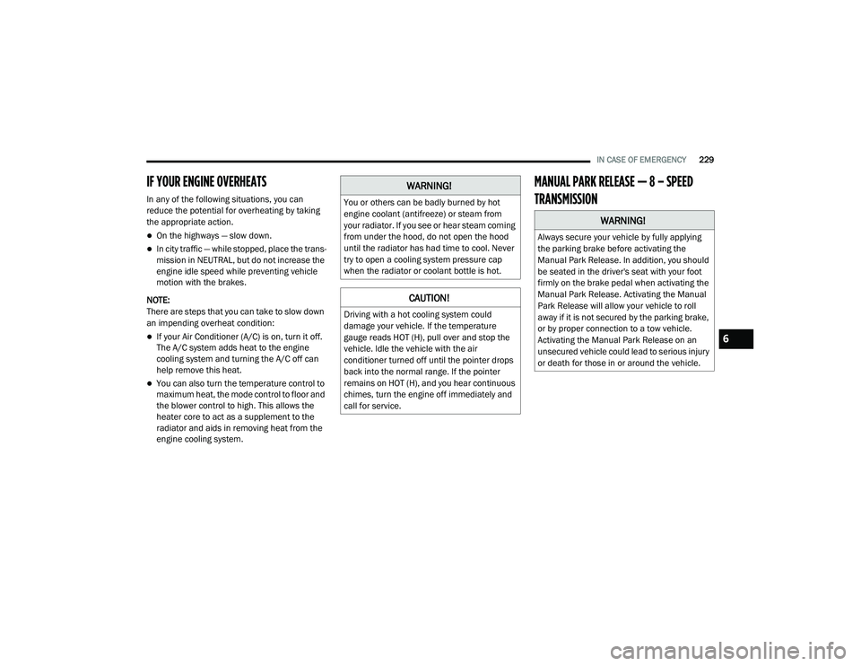 DODGE CHALLENGER 2020 Owners Manual
IN CASE OF EMERGENCY229
IF YOUR ENGINE OVERHEATS
In any of the following situations, you can
reduce the potential for overheating by taking
the appropriate action.
On the highways — slow down DODGE CHALLENGER 2020 Owners Manual
IN CASE OF EMERGENCY229
IF YOUR ENGINE OVERHEATS
In any of the following situations, you can
reduce the potential for overheating by taking
the appropriate action.
On the highways — slow down