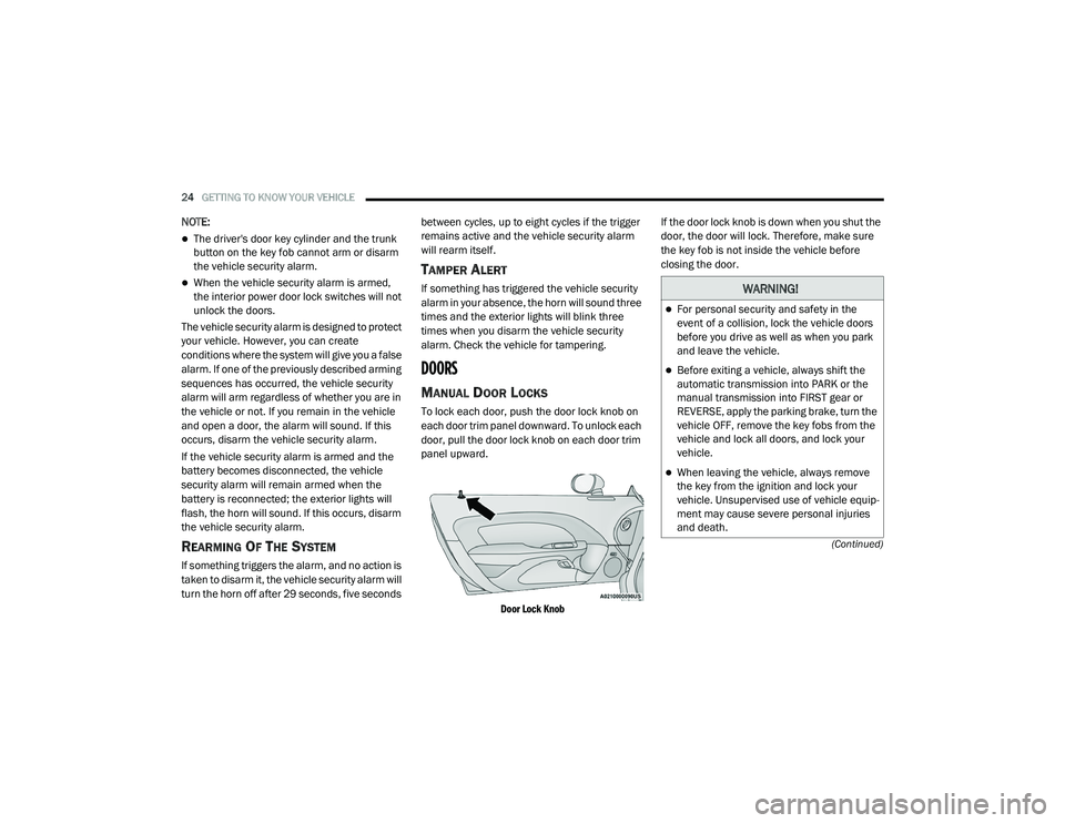 DODGE CHALLENGER 2020  Owners Manual 
24GETTING TO KNOW YOUR VEHICLE  
(Continued)
NOTE:
The driver's door key cylinder and the trunk 
button on the key fob cannot arm or disarm 
the vehicle security alarm.
When the vehicle sec